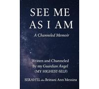 SEE ME AS I AM: A Channeled Memoir