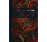 See Naples and Die: A Comedy in Three Acts