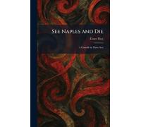 See Naples and Die: A Comedy in Three Acts