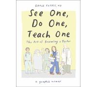 See One, Do One, Teach One: The Art of Becoming a Doctor: a Graphic Memoir
