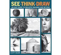 See, Think, Draw: An Easy Guide to Realistic Drawing and Beyond