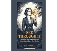 See Through It: 21 Days to Spot Propaganda and Manipulation Before They Get You