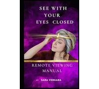 See With Your Eyes Closed: Remote Viewing Manual
