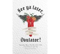 See Ya Later, Ovulator!: Mastering Menopause with Nutrition, Hormones, and Self-Advocacy