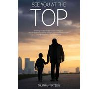 See You at the Top: Breaking Invisible Walls and Glass Ceilings An African American's Journey Through Corporate America Seen Through the Four Stages of Manhood