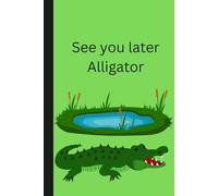 See you later Alligator: Funny Gift Notebook Journal for Friends and Family
