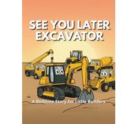 See You Later, Excavator: A Bedtime Story for Little Builders
