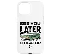 See You Later Litigator Gator Alligator Lawyer Funny Lawyers Custodia per iPhone 15