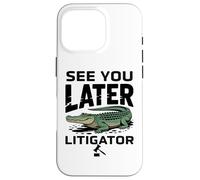 See You Later Litigator Gator Alligator Lawyer Funny Lawyers Custodia per iPhone 16 Pro