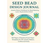 Seed Bead Design Journal: Jewelry Pattern Notebook for Bead Weaving, Loom, Peyote & Brick Stitch: 100 Pages of Beading Graph Paper Templates for DIY Jewelry Makers, Crafters & Artists