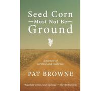 Seed Corn Must Not Be Ground: A Memoir of Survival and Resilience