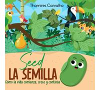 Seed - la semilla: Cómo la vida comienza, crece y continúa