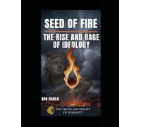 Seed of Fire: The Rise and Rage of Ideology