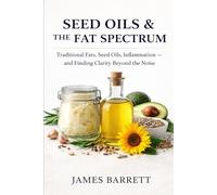 Seed Oils & the Fat Spectrum: Traditional Fats, Seed Oils, Inflammation - and Finding Clarity Beyond the Noise