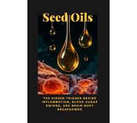 Seed Oils: The Hidden Trigger Behind Inflammation, Blood Sugar Swings, and Brain-Body Breakdowns: Low-Inflammation Diet Cookbook