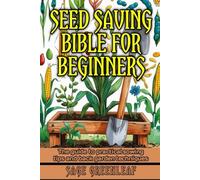 Seed Saving Bible for Beginners: The guide to practical sowing tips and back garden techniques
