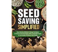 Seed Saving Simplified: Easy Collection Methods & Storage Techniques to Preserve Food Sovereignty, Build a Sustainable Supply for Your Garden, & Enhance Plant Vitality