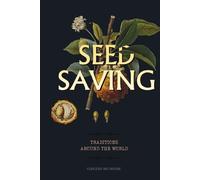 Seed Saving Traditions Around the World: A Practical Guide to Harvesting, Drying and Storing Seeds from Your Vegetable Garden