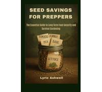 SEED SAVINGS FOR PREPPERS: The Essential Guide to Long Term Food Security and Survival Gardening