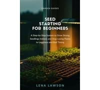 Seed Starting for Beginners: A Step-by-Step System to Grow Strong Seedlings Indoors and Stop Losing Plants to Legginess, Damping Off, and Bad Timing
