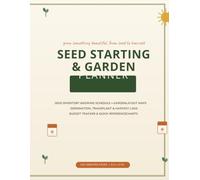 Seed Starting & Garden Planner: A Complete Garden Journal & Log Book for Seed Inventory, Planting Schedules, Garden Layout, Harvest Tracking, Budgeting and Plant Care Notes