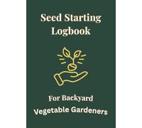 Seed Starting Logbook for Backyard Vegetable Gardeners: Simple Garden Inventory and Planting Schedule Record Book to Stay Organized