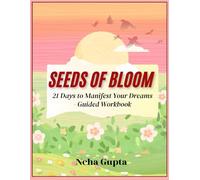 SEEDS OF BLOOM: 21 Days to Manifest Your Dreams - Guided Workbook