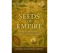 Seeds of Empire: The Plants that Built Civilizations
