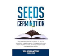 Seeds of Germination: Challenges, Triumphs, and Successes. The real life journeys of dynamic women in S.T.E.A.M. What you really need to know to ... where you are in your career or life journey