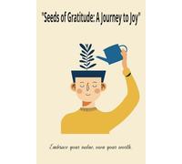 Seeds of Gratitude: A Journey to Joy: "Daily Reflections for Cultivating Joy and Embracing Abundance"