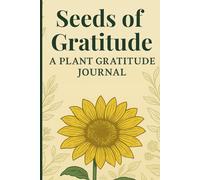 Seeds of Gratitude: A Plant Gratitude Journal: Become Mindful, Grow Peace, Gratitude, and Inner Strength