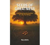 Seeds of Greatness: Cultivating Essential Qualities for a Life That Matters