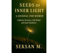 Seeds of Inner Light: A Journal for Women: Cultivate Presence, Self-Belief, and Quiet Radiance