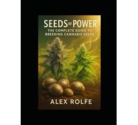 Seeds of Power: The Complete Guide to Breeding Cannabis