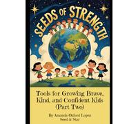 Seeds of Strength: Tools for Growing Brave, Kind, and Confident Kids (Part Two): Four Inspiring Stories and Tools to Help Children Build Confidence, Courage, and Emotional Strength: 1