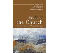 Seeds of the Church: Towards an Ecumenical Baptist Ecclesiology: 4