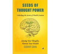 Seeds of Thought Power: Unlocking the Secrets of Wealth Creation