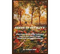 Seeds of Vitality: A Nutritional Blueprint for Cholesterol Control, Liver Repair, Weight Management, and Lasting Longevity