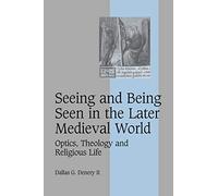Seeing and Being Seen in the Later Medieval World: Optics, Theology and Religious Life