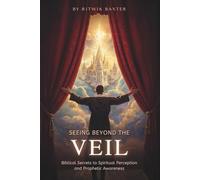 Seeing Beyond the Veil: Biblical Secrets to Spiritual Perception and Prophetic Awareness