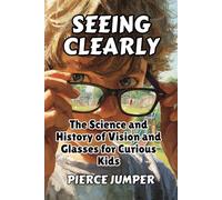 Seeing Clearly: The Science and History of Vision and Glasses for Curious Kids