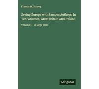 Seeing Europe with Famous Authors; In Ten Volumes, Great Britain And Ireland: Volume 1 - in large print