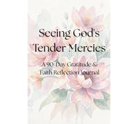 Seeing God's Tender Mercies: A 90-Day Gratitude & Faith Reflection Journal