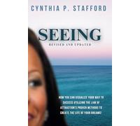 Seeing: How You Can Visualize Your Way to Success Utilizing the Law of Attraction's Proven Methods to Create the Life of Your Dreams!