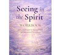 Seeing in the Spirit Workbook: A Practical Guide for Spiritual Vision and Supernatural Discernment