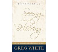 Seeing Is Not Believing Devotional: For The Just Shall Live By Faith And Not By Sight
