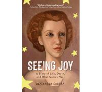Seeing Joy: A Story of Life, Death, and What Comes Next