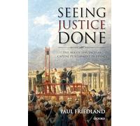 Seeing Justice Done: The Age Of Spectacular Capital Punishment In France