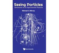 Seeing Particles: Adventures Of An Experimental Physicist - A Journey To The Infinitesimal