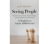 Seeing People: What Every Parent, Teacher, Therapist, Manager, and Person Needs to See About Everyone